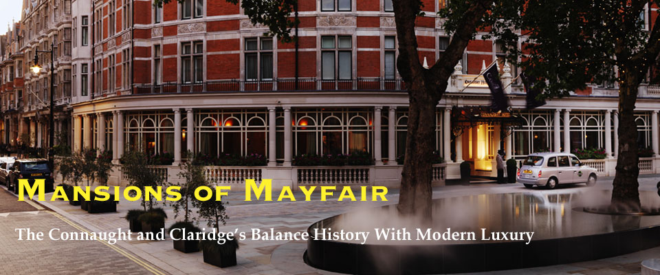 Mansions of Mayfair: The Connaught and Claridge’s Balance History with Modern Luxury